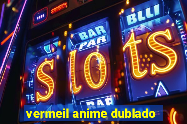 vermeil anime dublado